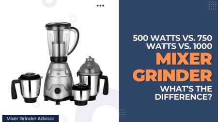500 watts vs 750 watts vs 1000 watts Mixer Grinder | What’s the Difference?