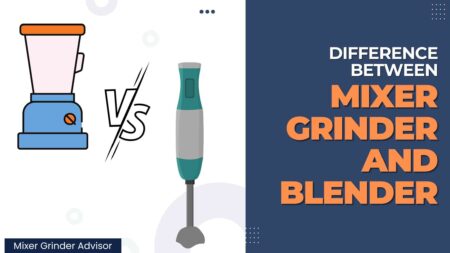 Difference Between Mixer Grinder and Blender