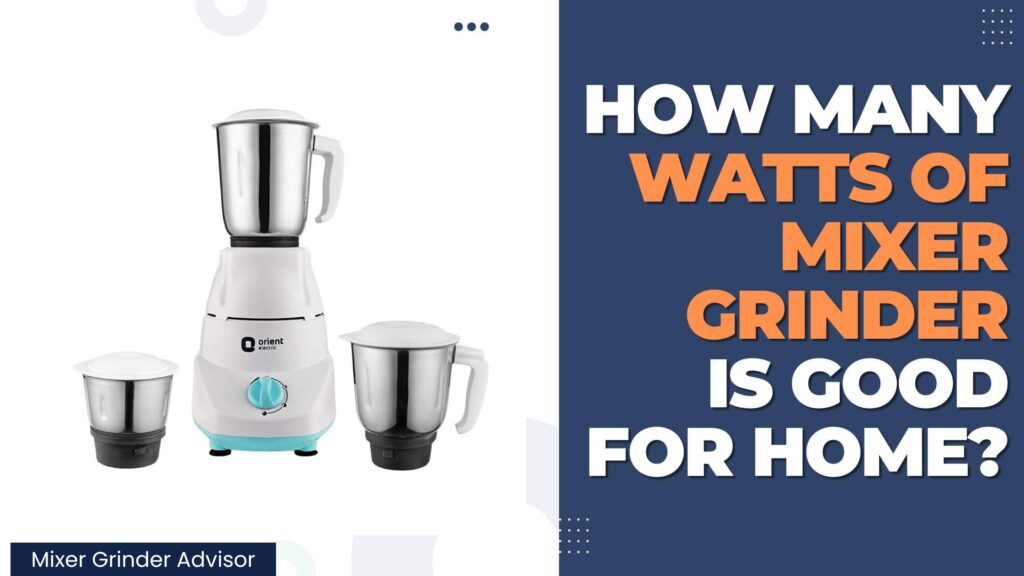 How Many Watts Of Mixer Grinder is Good for Home