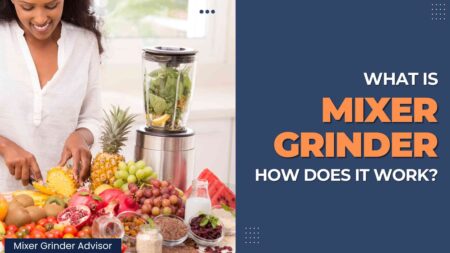 What Is Mixer Grinder and How does It Work?